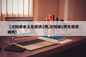 【沈阳增本土无症状1例,沈阳增1例无症状病例】
