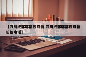 【四川成都郫都区疫情,四川成都郫都区疫情防控电话】