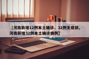 【河南新增12例本土确诊、32例无症状,河南新增32例本土确诊病例】