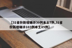 【31省份新增确诊30例本土7例,31省份新增确诊103例本土85例】