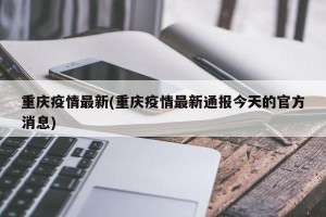 重庆疫情最新(重庆疫情最新通报今天的官方消息)