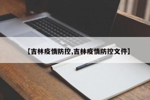 【吉林疫情防控,吉林疫情防控文件】