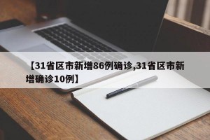 【31省区市新增86例确诊,31省区市新增确诊10例】