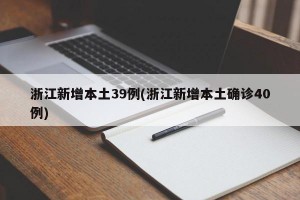 浙江新增本土39例(浙江新增本土确诊40例)