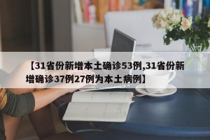 【31省份新增本土确诊53例,31省份新增确诊37例27例为本土病例】