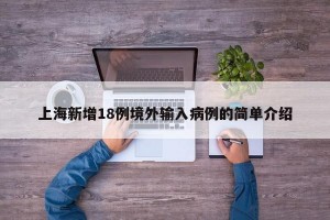 上海新增18例境外输入病例的简单介绍