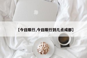 【今日限行,今日限行到几点成都】
