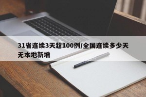31省连续3天超100例/全国连续多少天无本地新增