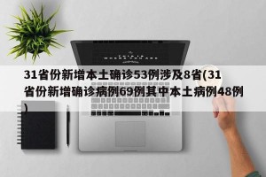 31省份新增本土确诊53例涉及8省(31省份新增确诊病例69例其中本土病例48例)