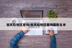 低风险地区查询/低风险地区查询最新名单