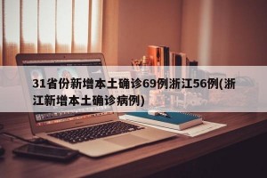 31省份新增本土确诊69例浙江56例(浙江新增本土确诊病例)