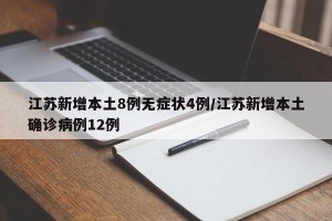 江苏新增本土8例无症状4例/江苏新增本土确诊病例12例