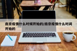 南京疫情什么时候开始的/南京疫情什么时间开始的