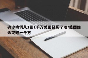 确诊病例从1到1千万美国经历了啥/美国确诊突破一千万