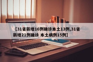 【31省新增16例确诊本土13例,31省新增21例确诊 本土病例15例】