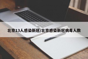 北京13人感染新冠/北京感染新冠病毒人数