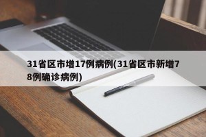 31省区市增17例病例(31省区市新增78例确诊病例)