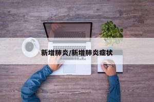 新增肺炎/新增肺炎症状