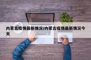 内蒙古疫情最新情况/内蒙古疫情最新情况今天