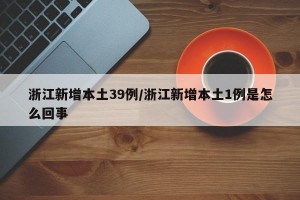 浙江新增本土39例/浙江新增本土1例是怎么回事