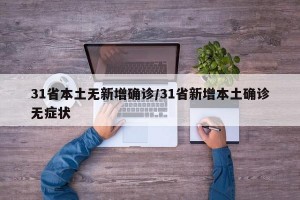 31省本土无新增确诊/31省新增本土确诊无症状