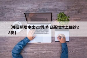 【昨日新增本土21例,昨日新增本土确诊28例】