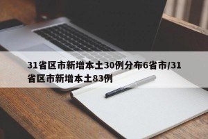 31省区市新增本土30例分布6省市/31省区市新增本土83例