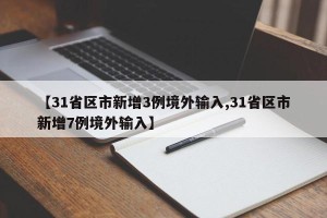 【31省区市新增3例境外输入,31省区市新增7例境外输入】