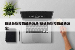 福建最新疫情最新消息(福建最新疫情最新消息)