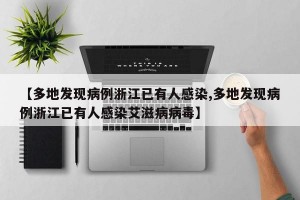 【多地发现病例浙江已有人感染,多地发现病例浙江已有人感染艾滋病病毒】