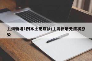 上海新增1例本土无症状/上海新增无症状感染
