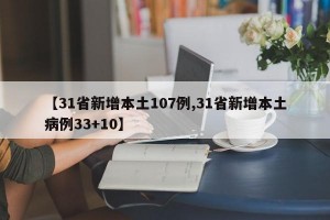 【31省新增本土107例,31省新增本土病例33+10】