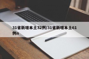31省新增本土32例/31省新增本土61例n