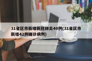 31省区市新增新冠肺炎40例(31省区市新增42例确诊病例)