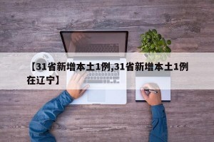 【31省新增本土1例,31省新增本土1例在辽宁】