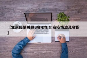 【北京疫情关联3省4地,北京疫情波及省份】