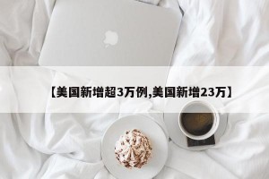 【美国新增超3万例,美国新增23万】