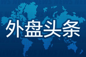 昨夜今晨世界
外盘头条一览_2025年5月6日_财经新闻