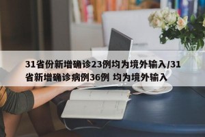 31省份新增确诊23例均为境外输入/31省新增确诊病例36例 均为境外输入
